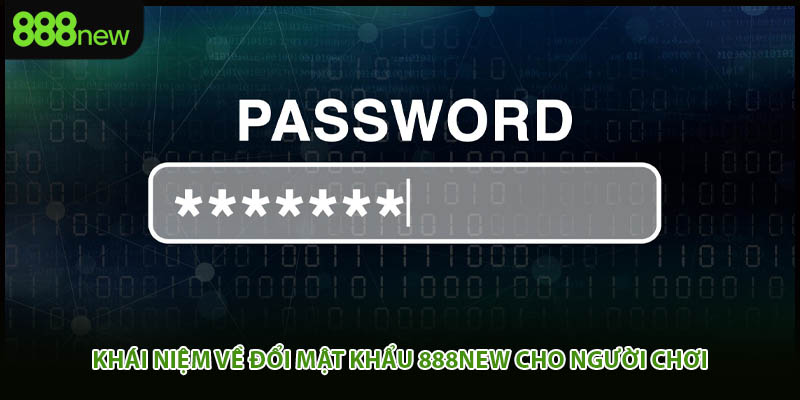 Khái niệm về đổi mật khẩu 888new cho người chơi