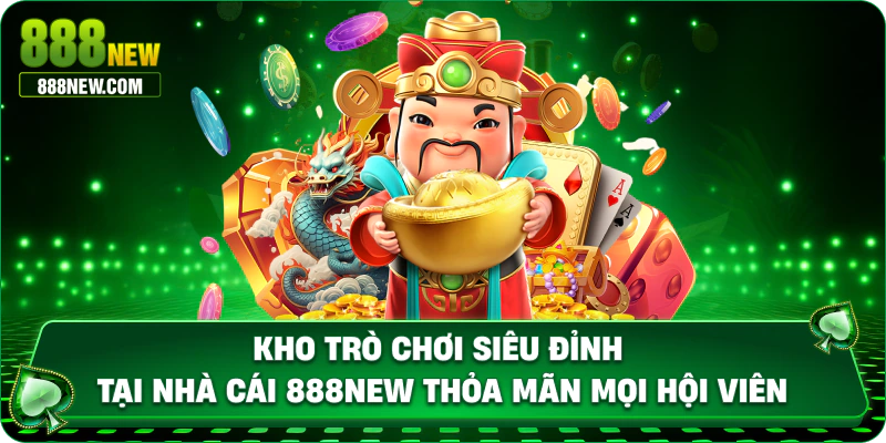 kho trò chơi siêu đỉnh tại nhà cái 888new.com