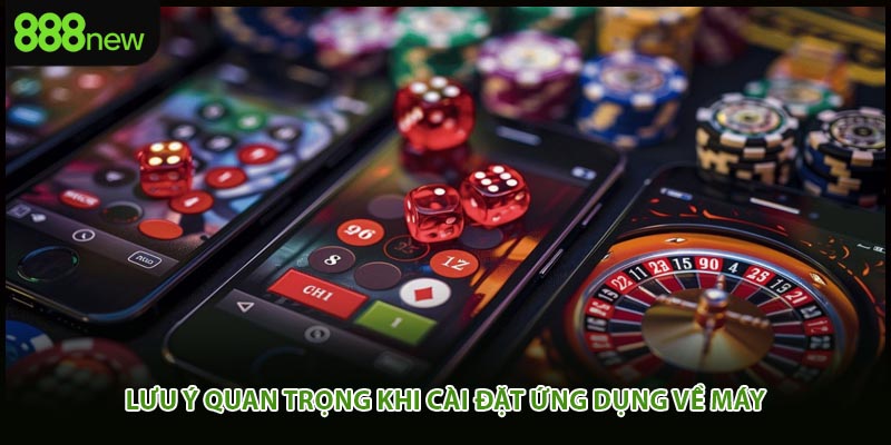 Lưu ý quan trọng khi cài đặt ứng dụng về máy