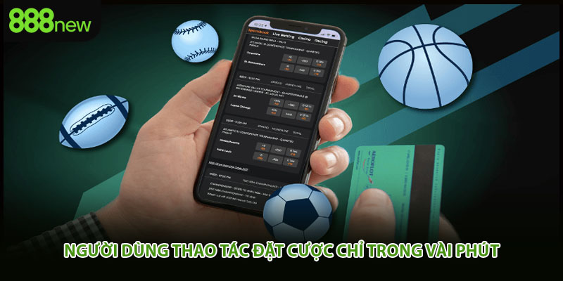 Người dùng thao tác đặt cược chỉ trong vài phút