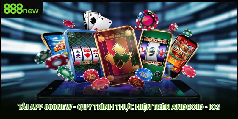 Tải App 888New - Quy Trình Thực Hiện Trên Android - IOS